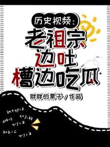 历史视频老祖宗边吐槽边吃瓜最新章节列表