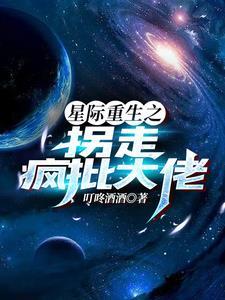 星际重生之拐走疯批大佬哪个是攻