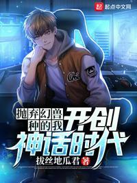 抛弃幻兽种的我，开创神话时代陆青