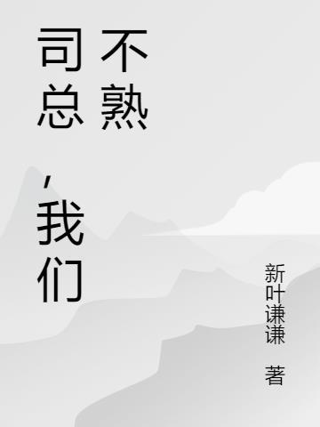 司总，我们不熟