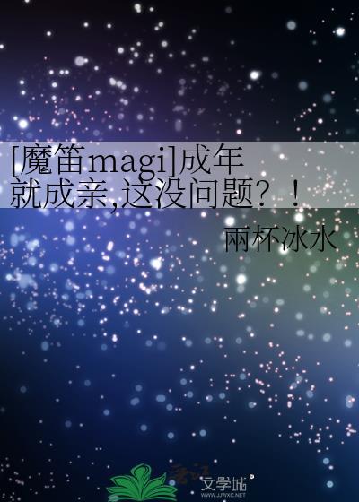 [魔笛magi]成年就成亲，这没问题？！