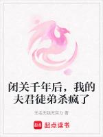 闭关千年后，我的夫君徒弟杀疯了